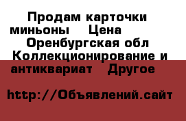 Продам карточки “миньоны“ › Цена ­ 10-15 - Оренбургская обл. Коллекционирование и антиквариат » Другое   